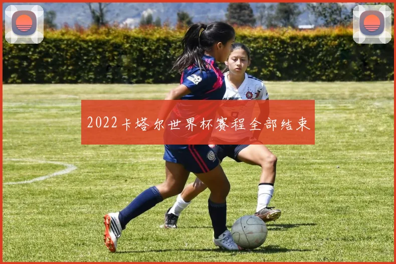 2022卡塔尔世界杯赛程全部结束