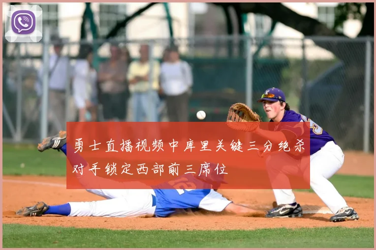 勇士直播视频中库里关键三分绝杀对手锁定西部前三席位
