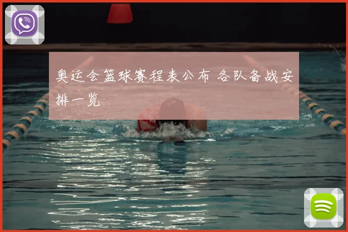 奥运会篮球赛程表公布 各队备战安排一览