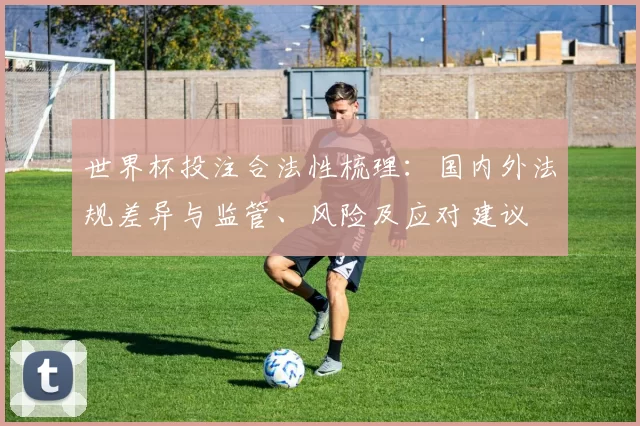 世界杯投注合法性梳理:国内外法规差异与监管、风险及应对建议