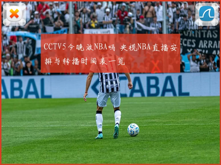 CCTV5今晚放NBA吗 央视NBA直播安排与转播时间表一览